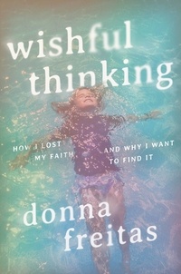 Donna Freitas - Wishful Thinking - How I Lost My Faith and Why I Want to Find It.