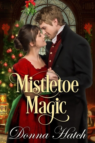  Donna Hatch - Mistletoe Magic, A Christmas Regency Short Story.