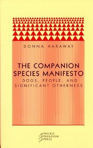 Donna J. Haraway - The companion species manifesto - Dogs, people, and significant otherness.
