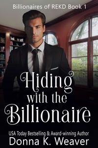  Donna K. Weaver - Hiding with the Billionaire - Billionaires of REKD, #1.