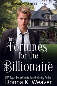  Donna K. Weaver - Three Fortunes for the Billionaire - Billionaires of REKD, #3.