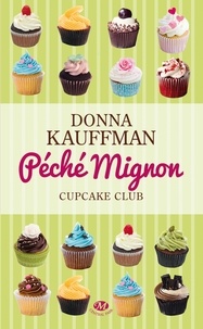 Donna Kauffman - Cupcake Club Tome 3 : Péché mignon.