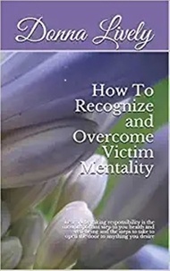  Donna Lively - How to Recognize and Overcome Victim Mentality.