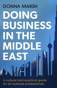 Donna Marsh - Doing Business in the Middle East - A cultural and practical guide for all business professionals.