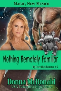  Donna McDonald - Nothing Remotely Familiar: Magic, New Mexico - My Crazy Alien Romance, #5.