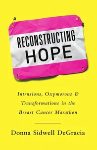 Reconstructing Hope: Intrusions, Oxymorons & Transformations in the Breast Cancer Marathon