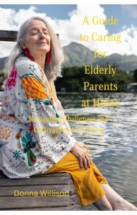  Donna Willison - A Guide to Caring for Elderly Parents at Home: Navigating Challenges and Cultivating Well-being.