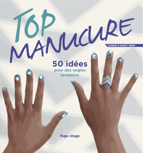 Donne Geer et Ginny Geer - Top manucure - 50 idées pour des ongles tendance.