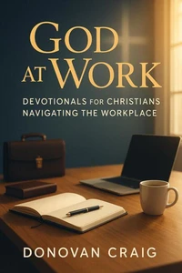God at Work: Devotionals for Christians Navigating the Workplace