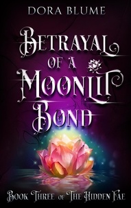  Dora Blume - Betrayal of a Moonlit Bond - Hidden Fae Series, #3.