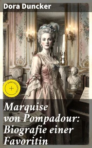 Marquise von Pompadour: Biografie einer Favoritin