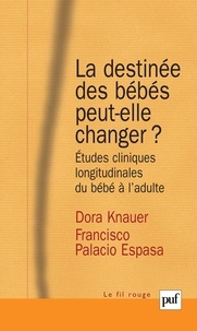 Dora Knauer et Francisco Palacio Espasa - La destinée des bébés peut-elle changer ? - Etudes cliniques longitudinales du bébé à l'adulte.