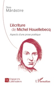 Dora Manastire - L'écriture de Michel Houellebecq - Aspects d'une prose poétique.