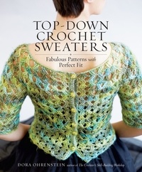 Dora Ohrenstein - Top-Down Crochet Sweaters - Fabulous Patterns with Perfect Fit.