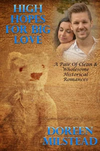High Hopes For Big Love (A Pair Of Clean &amp; Wholesome Historical Romances)