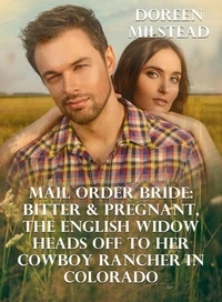 Mail Order Bride: Bitter &amp; Pregnant, An English Widow Heads Off to Her Cowboy Rancher In California