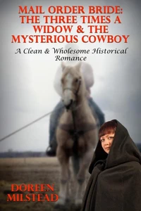 Mail Order Bride: The Three Times A Widow &amp; The Mysterious Cowboy (A Clean &amp; Wholesome Historical Romance)