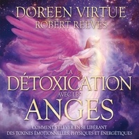 Doreen Virtue et Robert Reeves - La détoxication avec les anges : Comment s’élever en se libérant des toxines émotionnelles, physiques et énergétiques - La détoxication avec les anges.