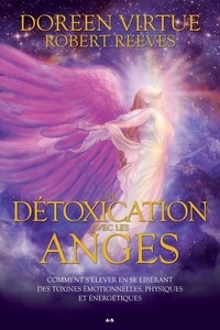 Doreen Virtue et Robert Reeves - La détoxication avec les anges - Comment s’élever en se libérant des toxines émotionnelles,physiques et énergétiques.