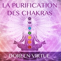 Doreen Virtue et Caroline Boyer - La purification des chakras : Méditations du matin et du soir pour retrouver votre pouvoir spirituel - La purification des chakras.
