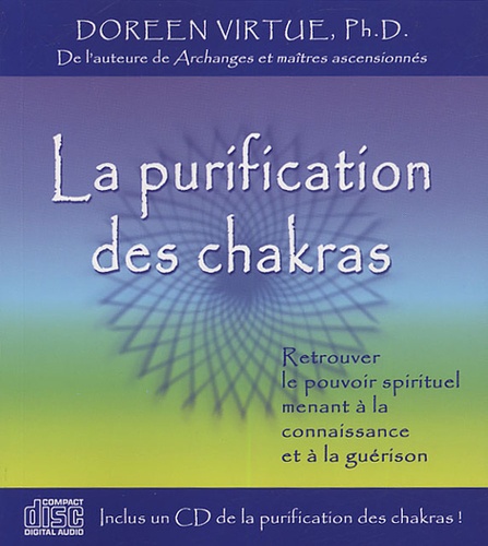Doreen Virtue - La purification des chakras - Retrouer le pouvoir spirituel menant à la connaissance et à la guérison. 1 CD audio