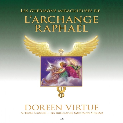 Doreen Virtue et Anne Boyer - Les guérisons miraculeuses de l'Archange Raphaël.