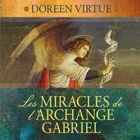 Doreen Virtue et Caroline Boyer - Les miracles de l'archange Gabriel - Les miracles de l'archange Gabriel.