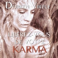 Doreen Virtue et Caroline Boyer - Libérez-vous de votre karma - Libérez-vous de votre karma.