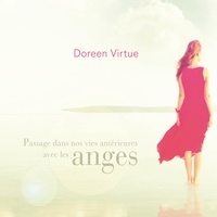 Doreen Virtue et Caroline Boyer - Passage dans nos vies antérieures avec les anges - Passage dans nos vies antérieures avec les anges.