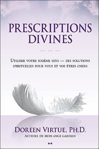 Doreen Virtue - Prescriptions divines - Utiliser votre sixième sens, des solutions spirituelles pour vous et vos êtres chers.