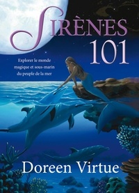 Doreen Virtue - Sirènes 101 - Explorer le monde magique et sous marin du peuple de la mer.