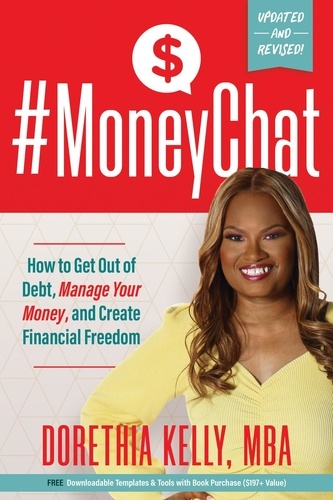  Dorethia Kelly - #MoneyChat: How to Get Out of Debt, Manage Your Money, and Create Financial Freedom.
