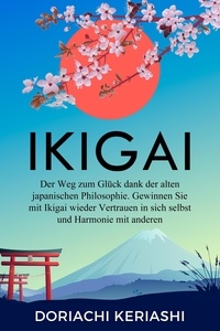 Livres électroniques gratuits à télécharger en pdf Ikigai: Der Weg zum Glück dank der alten japanischen Philosophie. Gewinnen Sie mit Ikigai wieder Vertrauen in sich selbst und Harmonie mit anderen