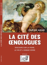Dorian Amar - La cité des oenologues - Discours sur la vigne, le vin et l'unique verre.