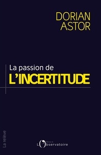 Dorian Astor - La passion de l'incertitude.