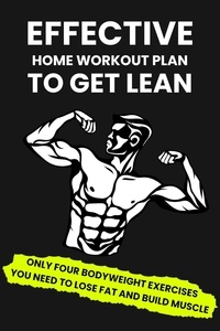 Téléchargement gratuit du classeur français Effective Home Workout Plan To Get Lean: Only Four Bodyweight Exercises You Need To Lose Fat And Build Muscle par Dorian Carter RTF