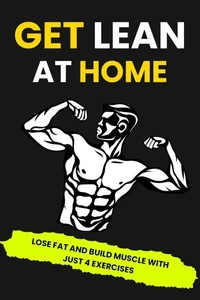 Get Lean at Home: Lose Fat and Build Muscle with Just 4 Exercises