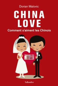 Dorian Malovic - China Love - Comment s'aiment les Chinois.