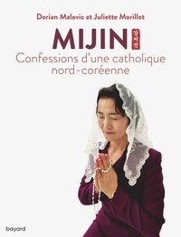 Dorian Malovic et Juliette Morillot - Mijin - Confessions d'une catholique nord-coréenne.