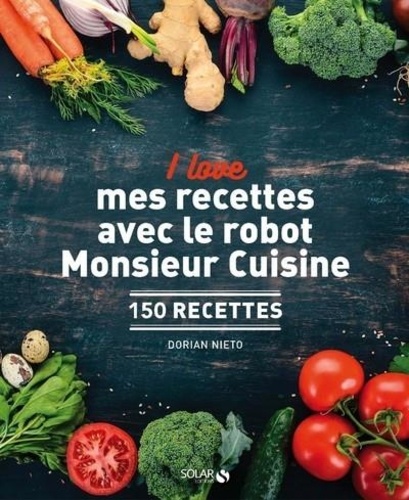 Dorian Nieto - I love mes recettes avec le robot Monsieur Cuisine - 150 recettes.