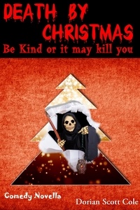  Dorian Scott Cole - Death By Christmas: Be Kind Or It May Kill You.