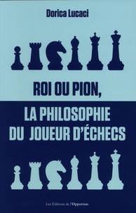 Dorica Lucaci - Roi ou pion, la philosophie du joueur d'échecs.