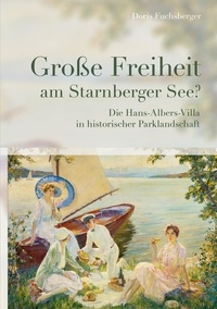 Doris Fuchsberger - Große Freiheit am Starnberger See? - Die Hans-Albers-Villa in historischer Parklandschaft.