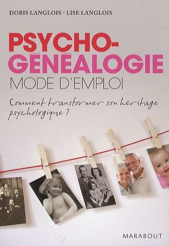 Doris Langlois et Lise Langlois - La Psychogénéalogie - Transformer son héritage psychologique.