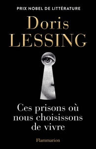 Doris Lessing - Ces prisons où nous choisissons de vivre.