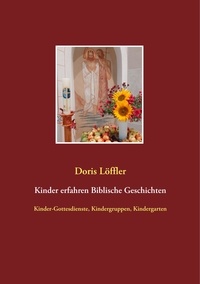 Doris Löffler et Georg E. Schäfer - Kinder erfahren Biblische Geschichten - Kinder-Gottesdienste, Kindergruppen, Kindergarten.