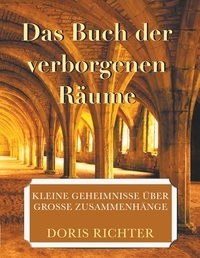 Doris Richter - Das Buch der verborgenen Räume - Kleine Geheimnisse über grosse Zusammenhänge.