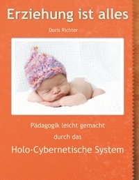 Doris Richter - Erziehung ist alles - Pädagogik leicht gemacht durch das  Holo-Cybernetische System.