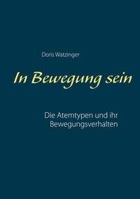 Doris Watzinger - In Bewegung sein - Die Atemtypen und ihr Bewegungsverhalten.