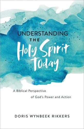 Understanding the Holy Spirit Today. A Biblical Perspective of God's Power and Action